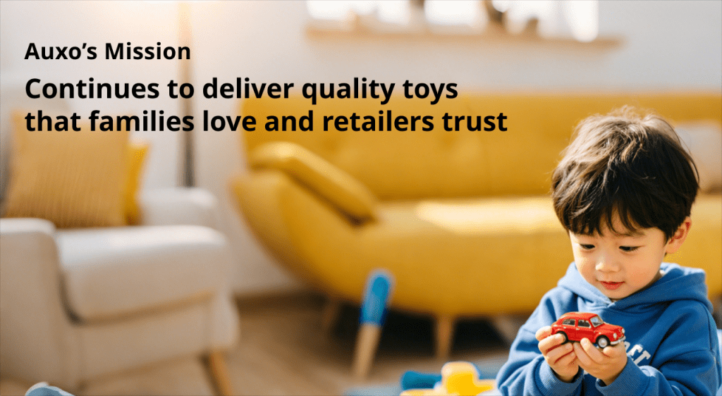 Auxo's Mission -Continues to deliver quality toys that families love and retailers trust.
Auxo international -  Auxo HongKong
